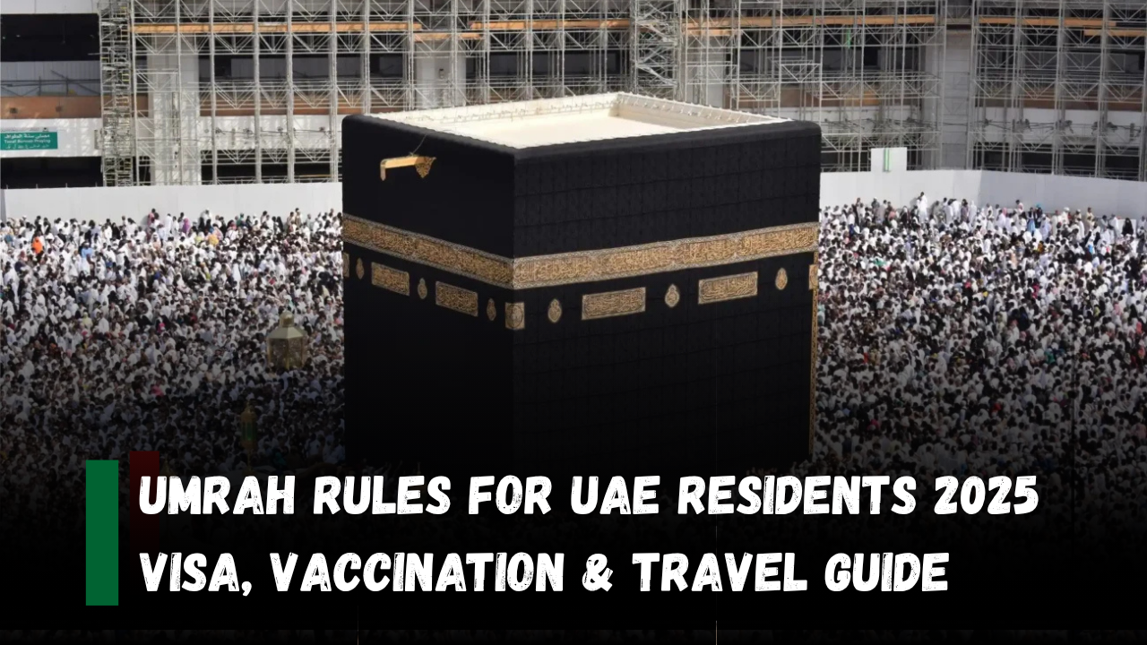 Umrah Rules for UAE Residents 2025 – Visa, Vaccination & Travel Guide